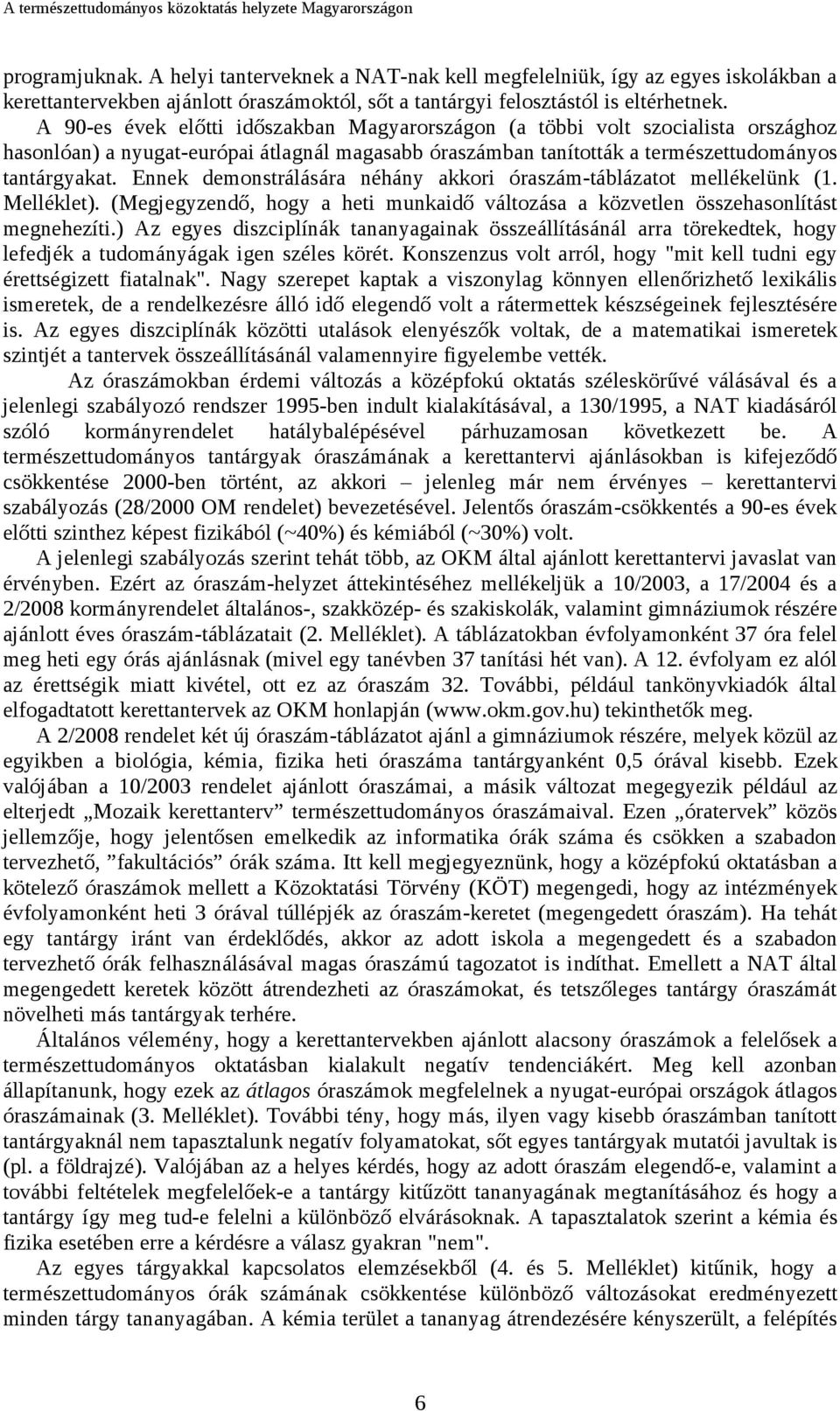 Ennek demonstrálására néhány akkori óraszám-táblázatot mellékelünk (1. Melléklet). (Megjegyzendő, hogy a heti munkaidő változása a közvetlen összehasonlítást megnehezíti.
