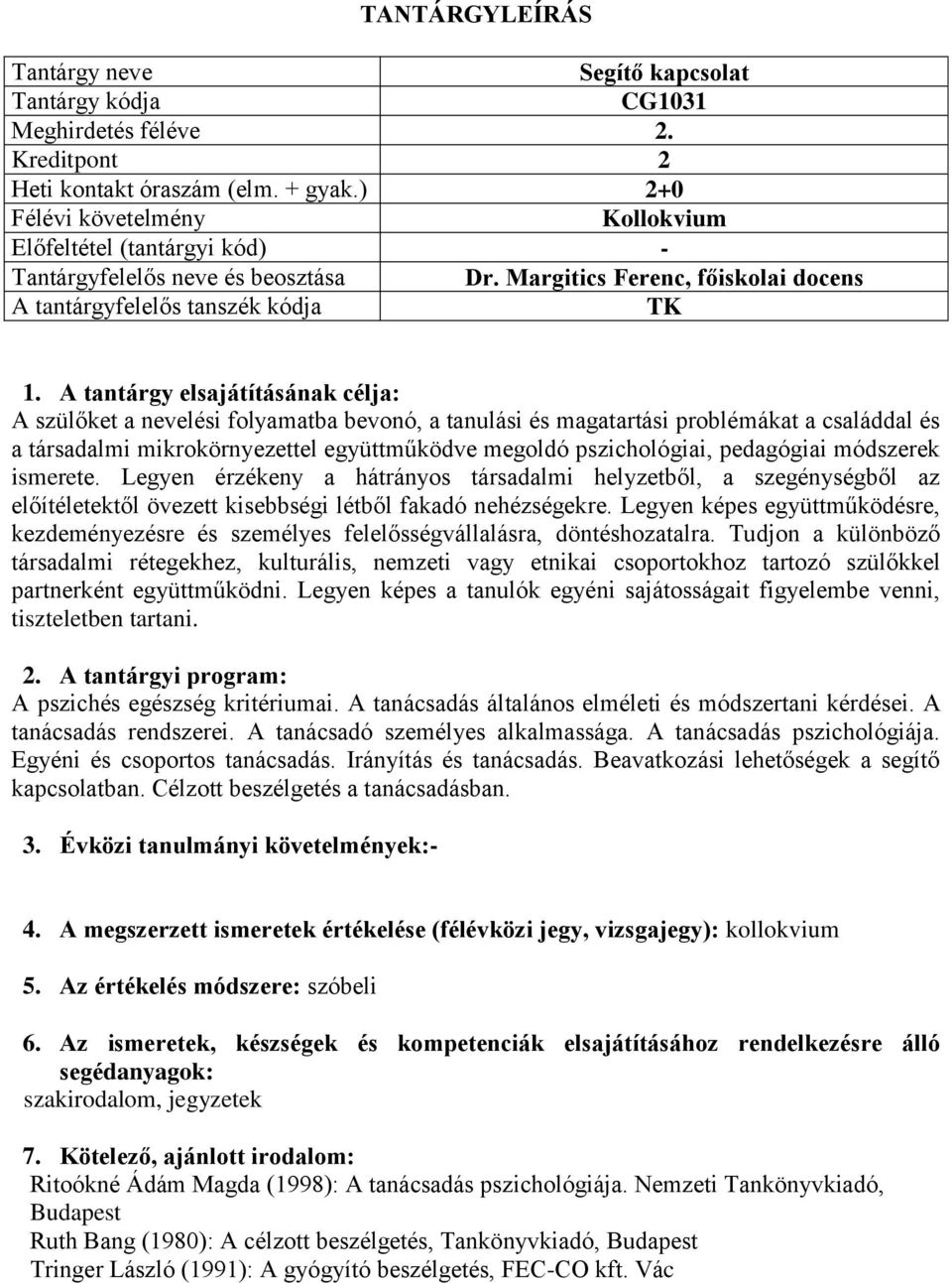 pedagógiai módszerek ismerete. Legyen érzékeny a hátrányos társadalmi helyzetből, a szegénységből az előítéletektől övezett kisebbségi létből fakadó nehézségekre.