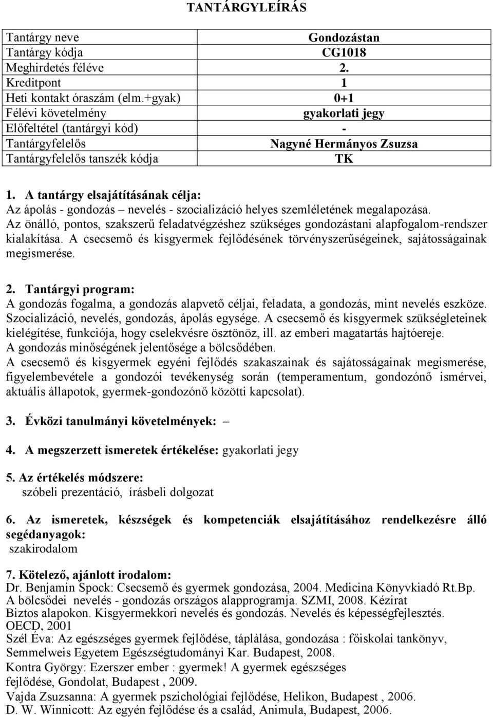 Az önálló, pontos, szakszerű feladatvégzéshez szükséges gondozástani alapfogalom-rendszer kialakítása. A csecsemő és kisgyermek fejlődésének törvényszerűségeinek, sajátosságainak megismerése. 2.