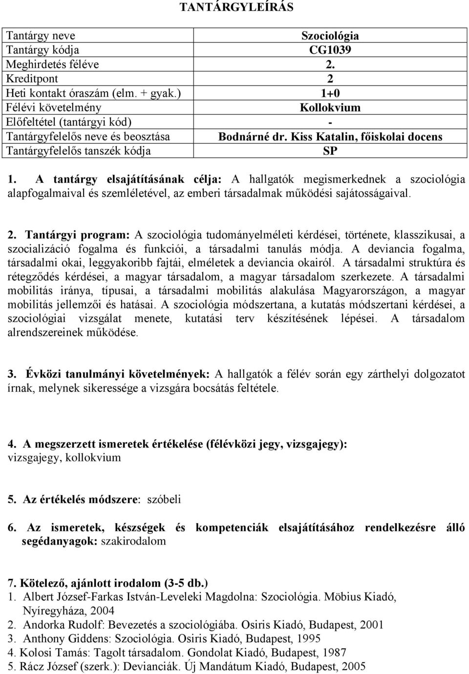 Tantárgyi program: A szociológia tudományelméleti kérdései, története, klasszikusai, a szocializáció fogalma és funkciói, a társadalmi tanulás módja.