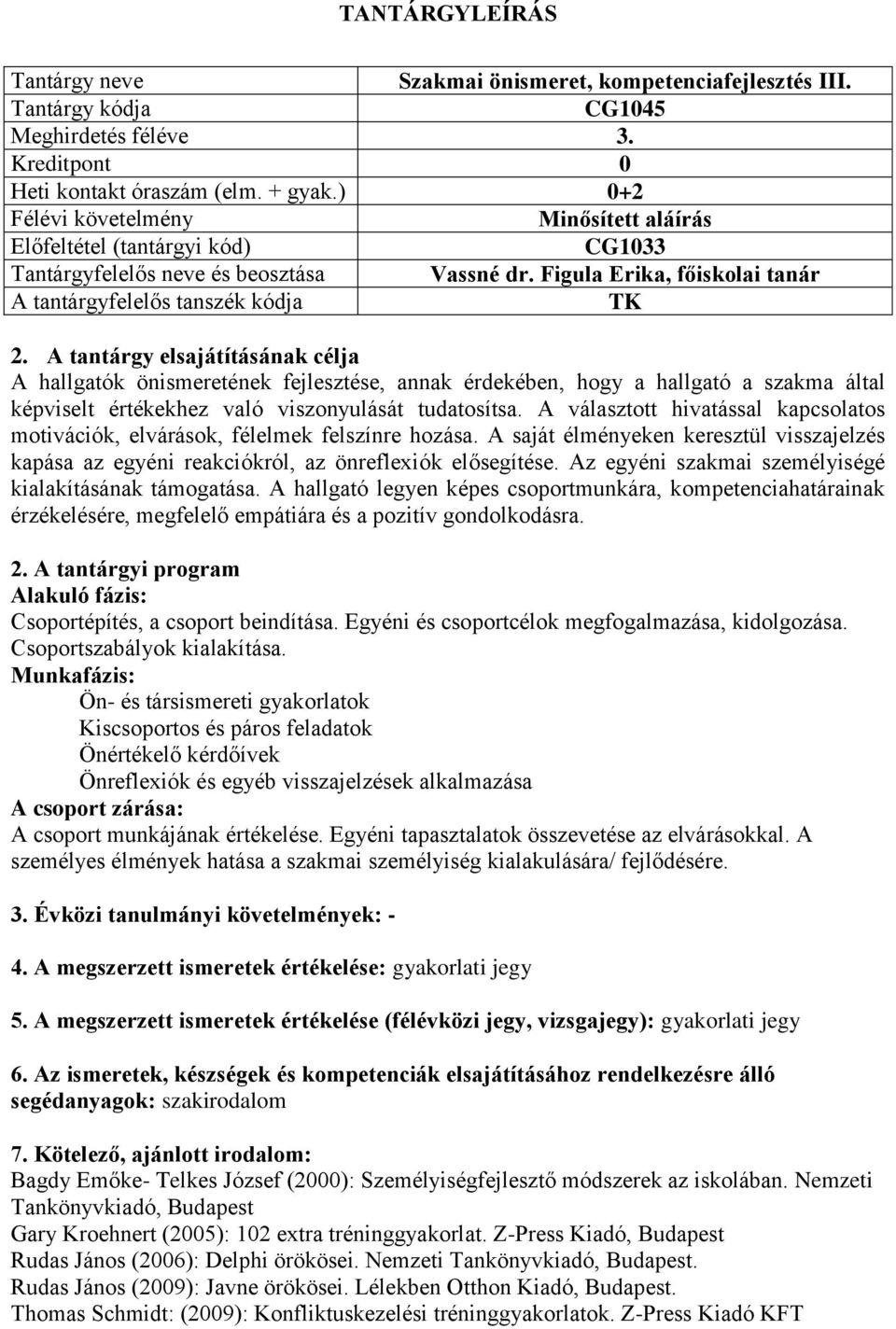 A tantárgy elsajátításának célja A hallgatók önismeretének fejlesztése, annak érdekében, hogy a hallgató a szakma által képviselt értékekhez való viszonyulását tudatosítsa.