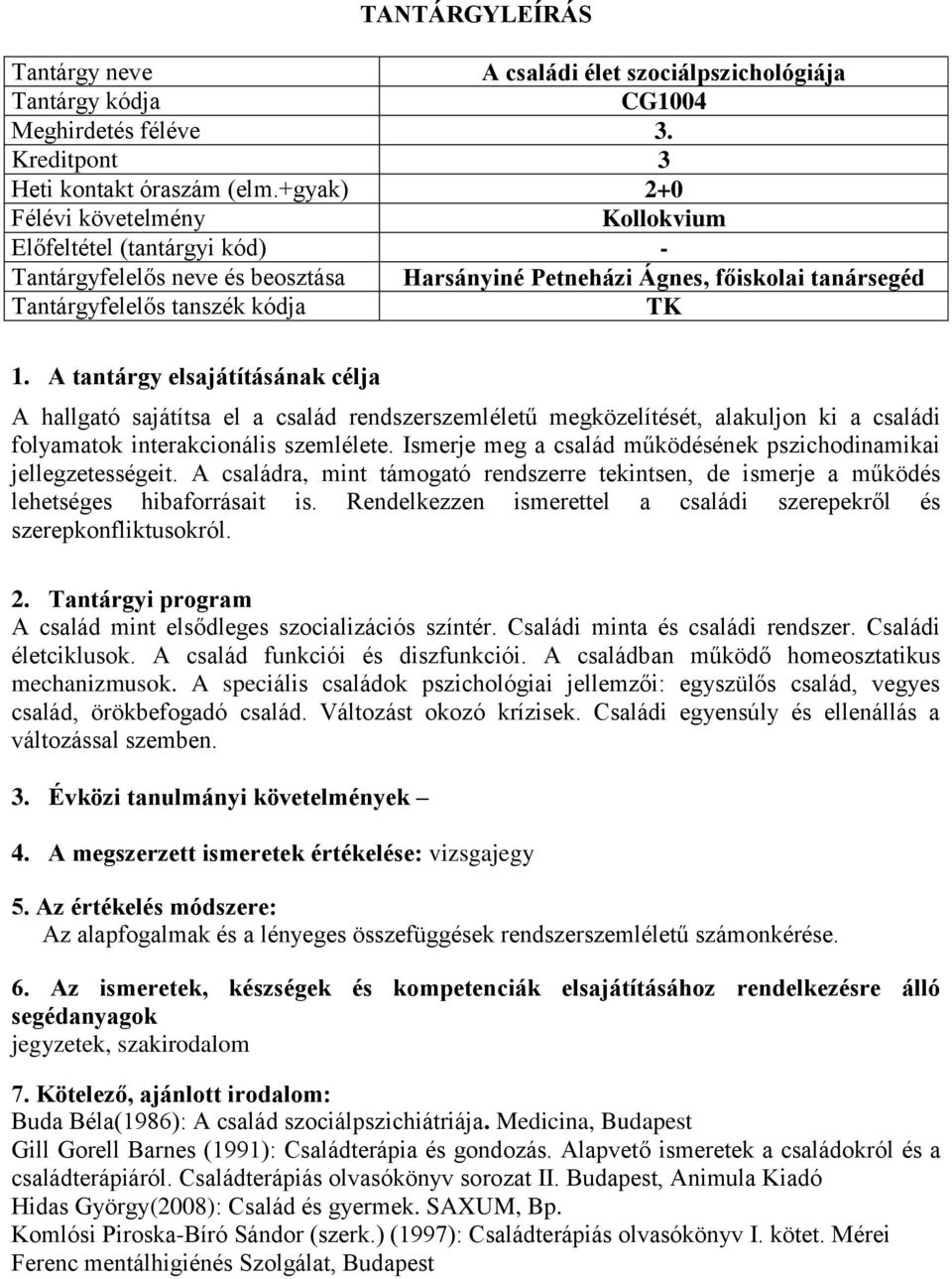 A tantárgy elsajátításának célja A hallgató sajátítsa el a család rendszerszemléletű megközelítését, alakuljon ki a családi folyamatok interakcionális szemlélete.