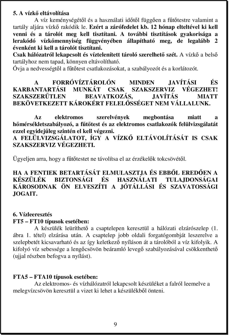 A további tisztítások gyakorisága a lerakódó vízkőmennyiség függvényében állapítható meg, de legalább 2 évenként ki kell a tárolót tisztítani.