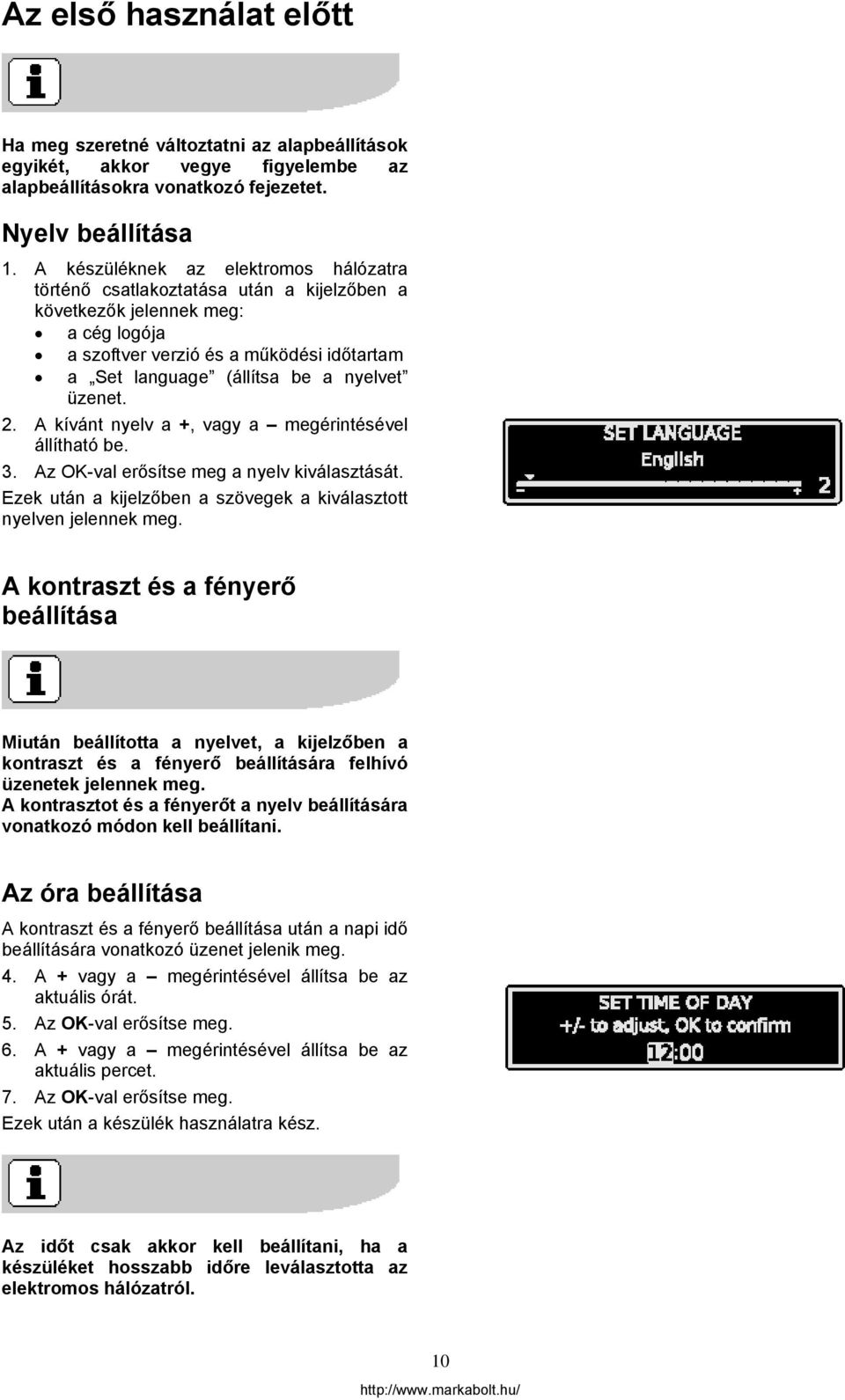 üzenet. 2. A kívánt nyelv a +, vagy a megérintésével állítható be. 3. Az OK-val erősítse meg a nyelv kiválasztását. Ezek után a kijelzőben a szövegek a kiválasztott nyelven jelennek meg.