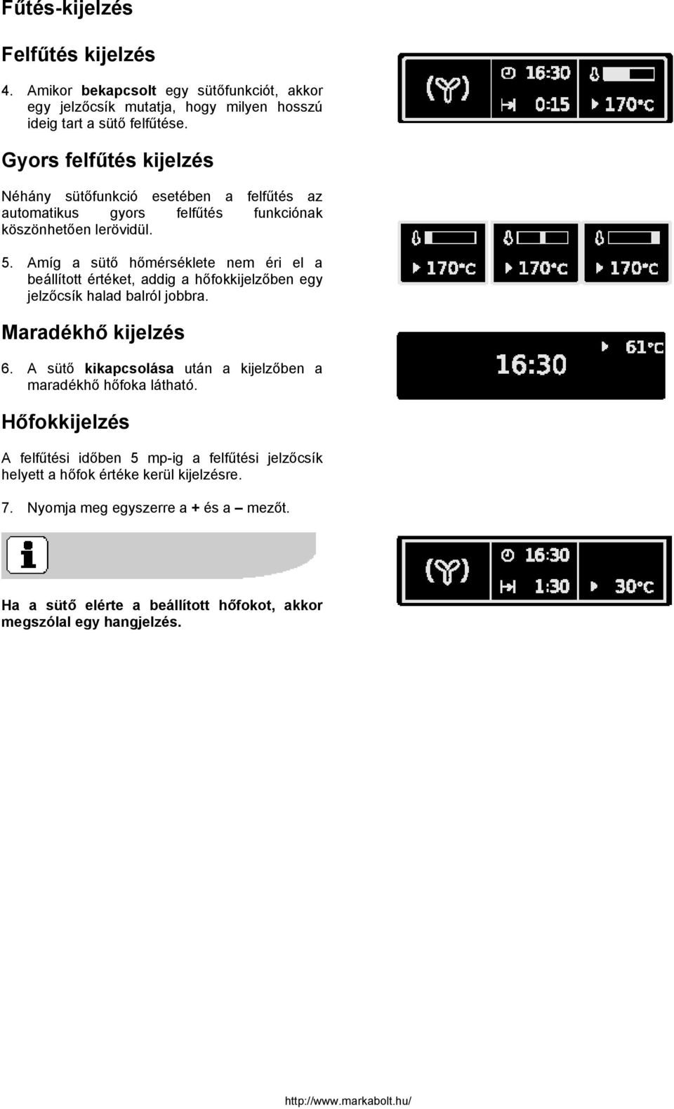 Amíg a sütő hőmérséklete nem éri el a beállított értéket, addig a hőfokkijelzőben egy jelzőcsík halad balról jobbra. Maradékhő kijelzés 6.