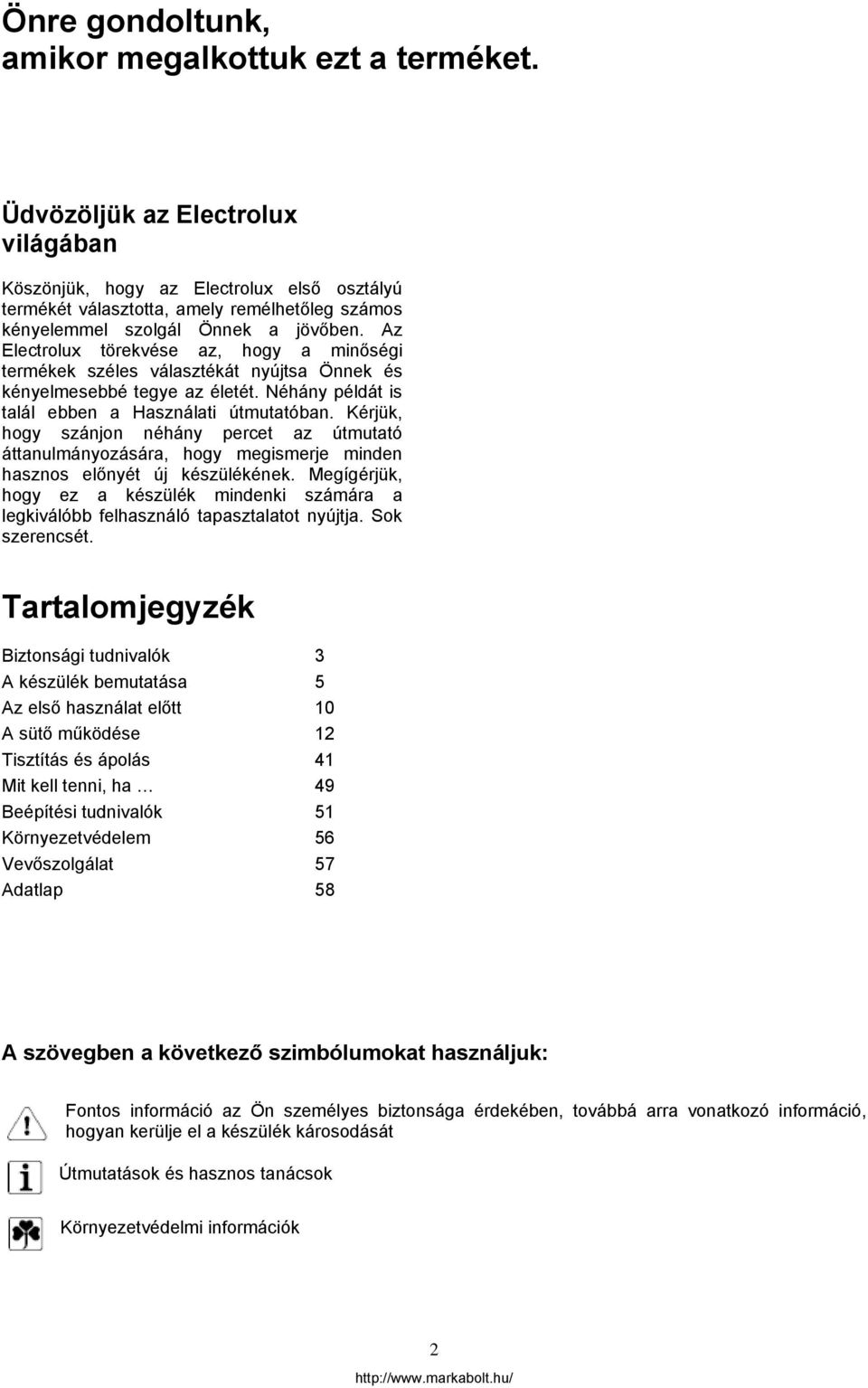Az Electrolux törekvése az, hogy a minőségi termékek széles választékát nyújtsa Önnek és kényelmesebbé tegye az életét. Néhány példát is talál ebben a Használati útmutatóban.