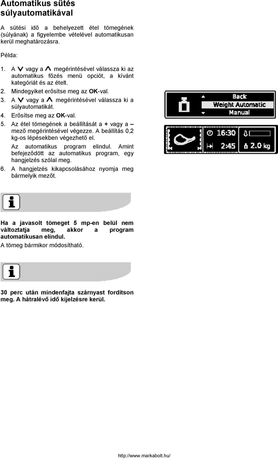 4. Erősítse meg az OK-val. 5. Az étel tömegének a beállítását a + vagy a mező megérintésével végezze. A beállítás 0,2 kg-os lépésekben végezhető el. Az automatikus program elindul.
