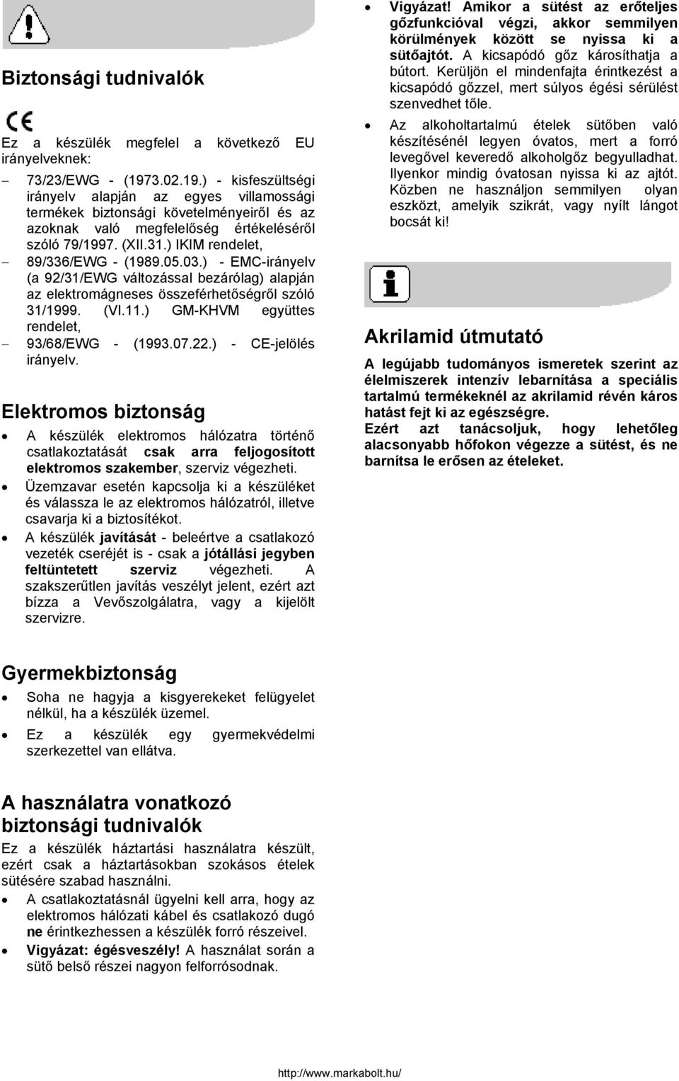 ) IKIM rendelet, 89/336/EWG - (1989.05.03.) - EMC-irányelv (a 92/31/EWG változással bezárólag) alapján az elektromágneses összeférhetőségről szóló 31/1999. (VI.11.