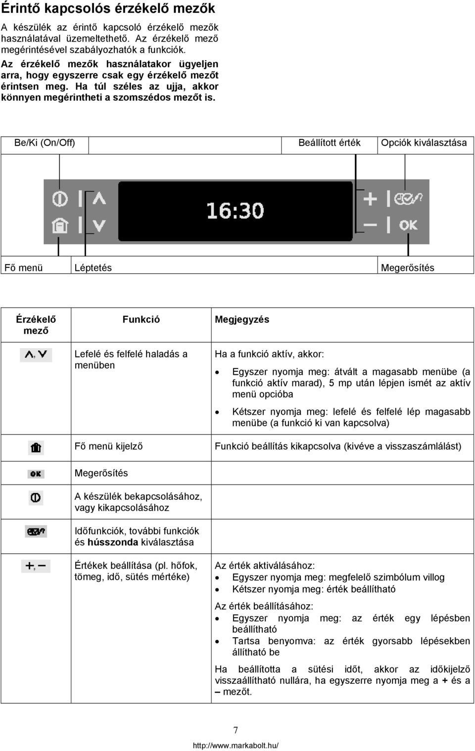 Be/Ki (On/Off) Beállított érték Opciók kiválasztása Fő menü Léptetés Megerősítés Érzékelő mező Funkció Lefelé és felfelé haladás a menüben Fő menü kijelző Megjegyzés Ha a funkció aktív, akkor: