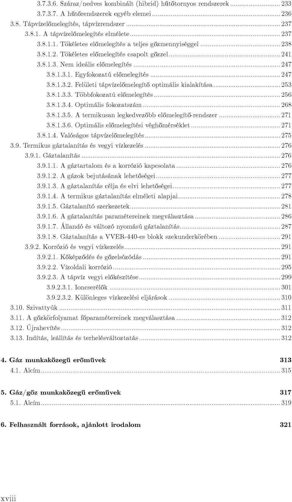 .. 247 3.8.1.3.2. Felületi tápvízelőmelegítő optimális kialakítása... 253 3.8.1.3.3. Többfokozatú előmelegítés... 256 3.8.1.3.4. Optimális fokozatszám... 268 3.8.1.3.5. A termikusan legkedvezőbb előmelegítő-rendszer.