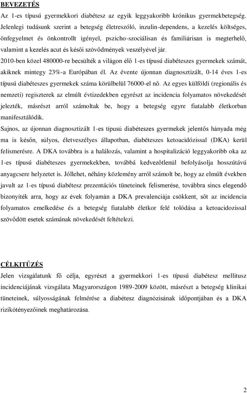 acut és késői szövődmények veszélyével jár. 2010-ben közel 480000-re becsülték a világon élő 1-es típusú diabéteszes gyermekek számát, akiknek mintegy 23%-a Európában él.