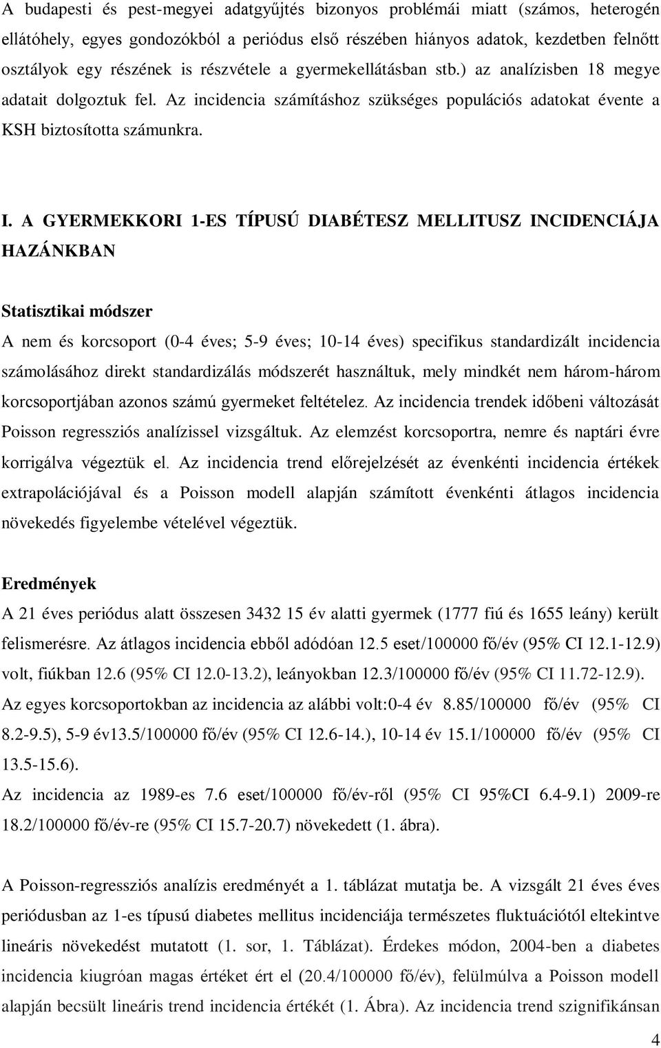 A GYERMEKKORI 1-ES TÍPUSÚ DIABÉTESZ MELLITUSZ INCIDENCIÁJA HAZÁNKBAN Statisztikai módszer A nem és korcsoport (0-4 éves; 5-9 éves; 10-14 éves) specifikus standardizált incidencia számolásához direkt