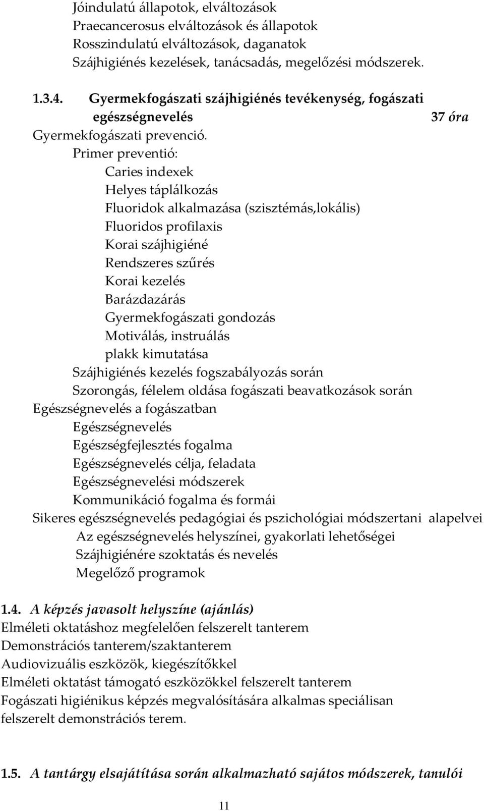 Primer preventió: Caries indeek Helyes táplálkozás Fluoridok alkalmazása (szisztémás,lokális) Fluoridos profilais Korai szájhigiéné Rendszeres szűrés Korai kezelés Barázdazárás Gyermekfogászati