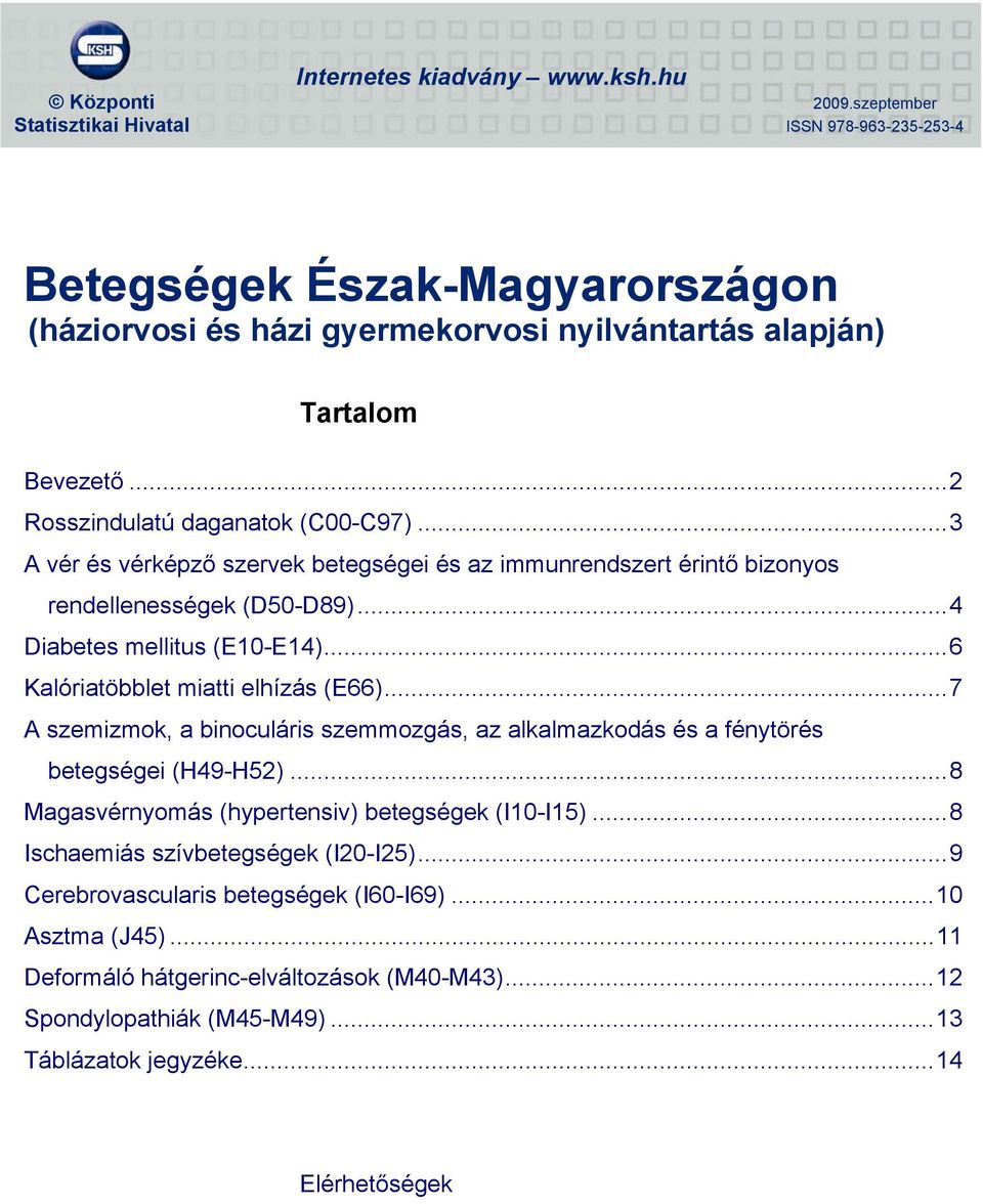 ..3 A vér és vérképző szervek betegségei és az immunrendszert érintő bizonyos rendellenességek (D5-D89)...4 Diabetes mellitus (E1-E14)...6 Kalóriatöbblet miatti elhízás (E66).