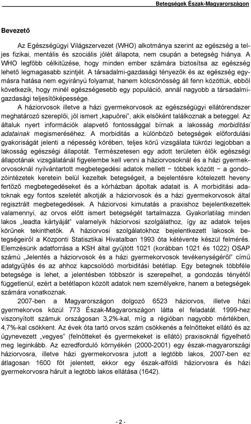 A társadalmi-gazdasági tényezők és az egészség egymásra hatása nem egyirányú folyamat, hanem kölcsönösség áll fenn közöttük, ebből következik, hogy minél egészségesebb egy populáció, annál nagyobb a