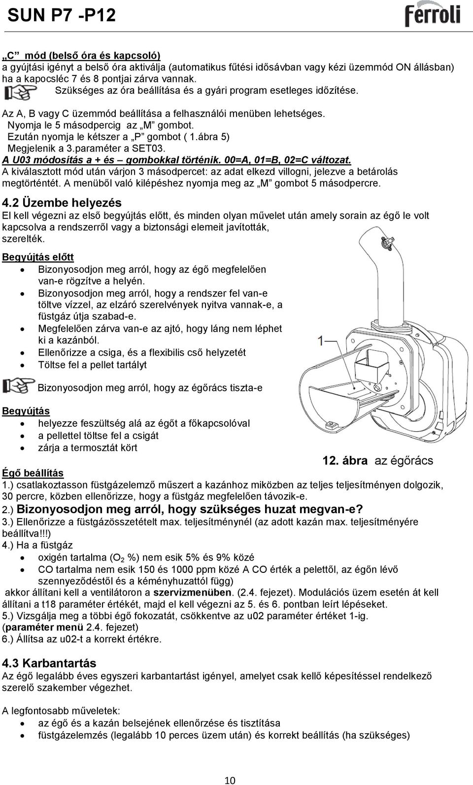 Ezután nyomja le kétszer a P gombot ( 1.ábra 5) Megjelenik a 3.paraméter a SET03. A U03 módosítás a + és gombokkal történik. 00=A, 01=B, 02=C változat.