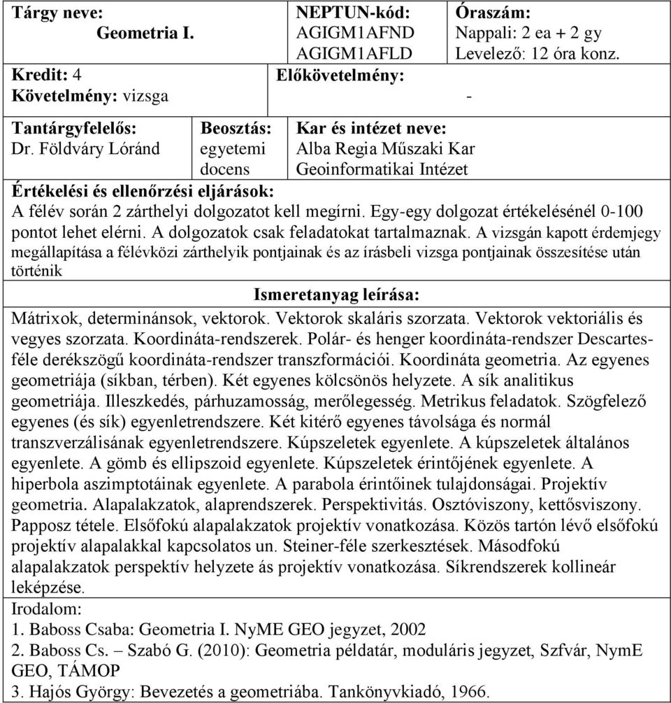 A vizsgán kapott érdemjegy megállapítása a félévközi zárthelyik pontjainak és az írásbeli vizsga pontjainak összesítése után történik Mátrixok, determinánsok, vektorok. Vektorok skaláris szorzata.