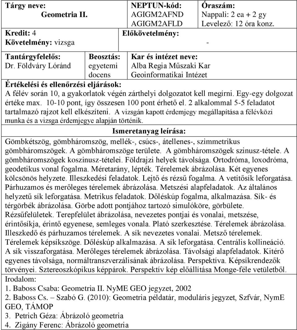 2 alkalommal 5-5 feladatot tartalmazó rajzot kell elkészíteni. A vizsgán kapott érdemjegy megállapítása a félévközi munka és a vizsga érdemjegye alapján történik.