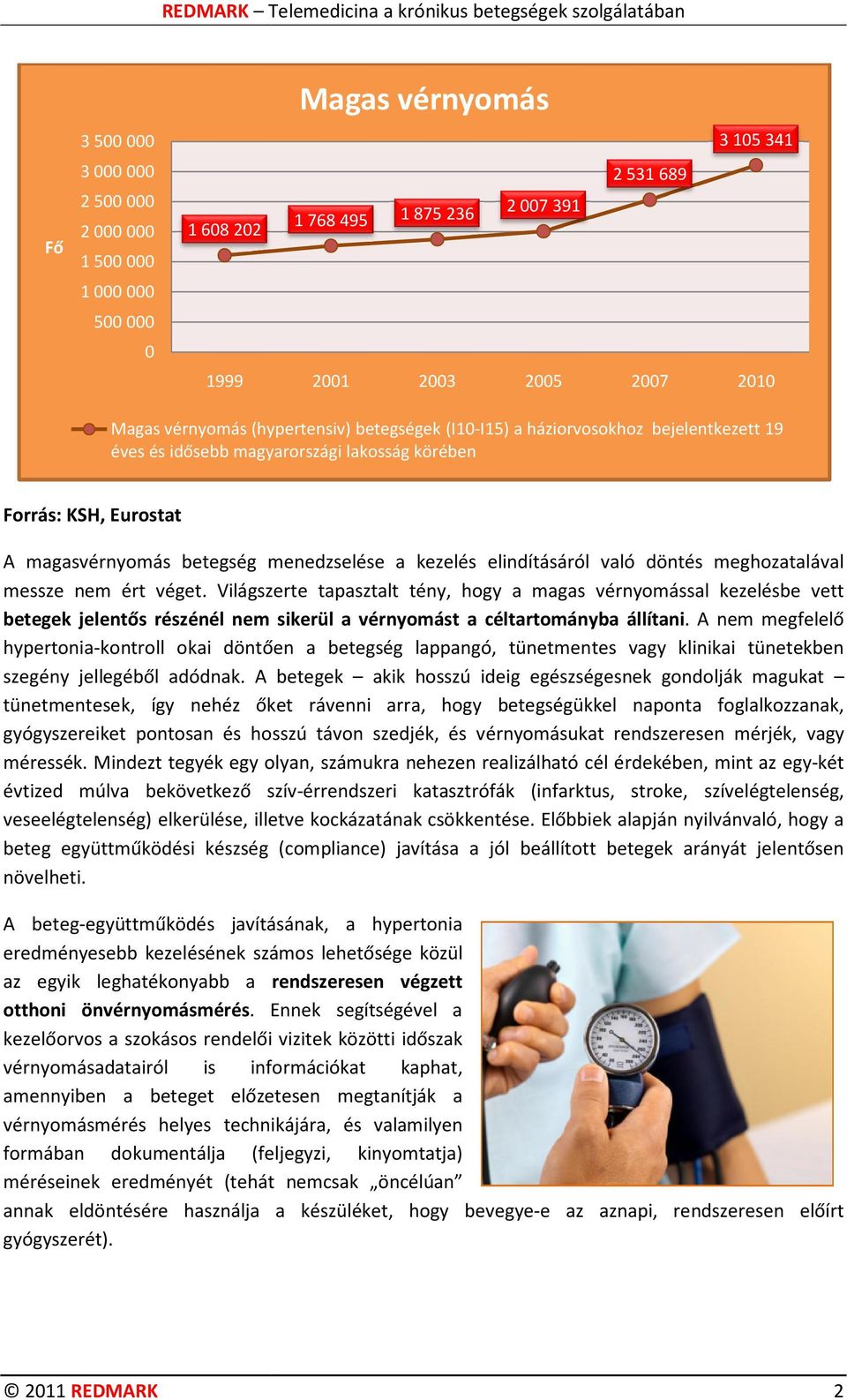 Világszerte tapasztalt tény, hogy a magas vérnyomással kezelésbe vett betegek jelentős részénél nem sikerül a vérnyomást a céltartományba állítani.