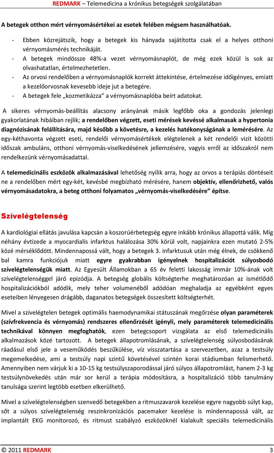 - Az orvosi rendelőben a vérnyomásnaplók korrekt áttekintése, értelmezése időigényes, emiatt a kezelőorvosnak kevesebb ideje jut a betegére.