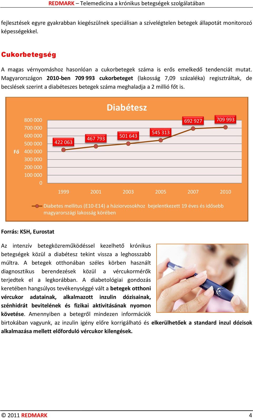 Magyarországon 21-ben 79993 cukorbeteget (lakosság 7,9 százaléka) regisztráltak, de becslések szerint a diabéteszes betegek száma meghaladja a 2 millió főt is.