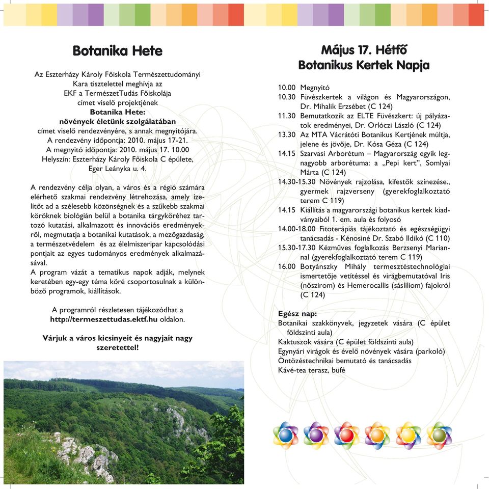 4. A rendezvény célja olyan, a város és a régió számára elérhetô szakmai rendezvény létrehozása, amely ízelítôt ad a szélesebb közönségnek és a szûkebb szakmai köröknek biológián belül a botanika