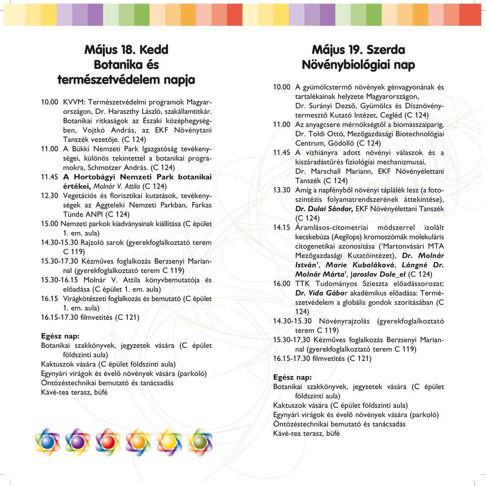 00 A Bükki Nemzeti Park Igazgatóság tevékenységei, különös tekintettel a botanikai programokra, Schmotzer András. 11.45 A Hortobágyi Nemzeti Park botanikai értékei, Molnár V. Attila 12.