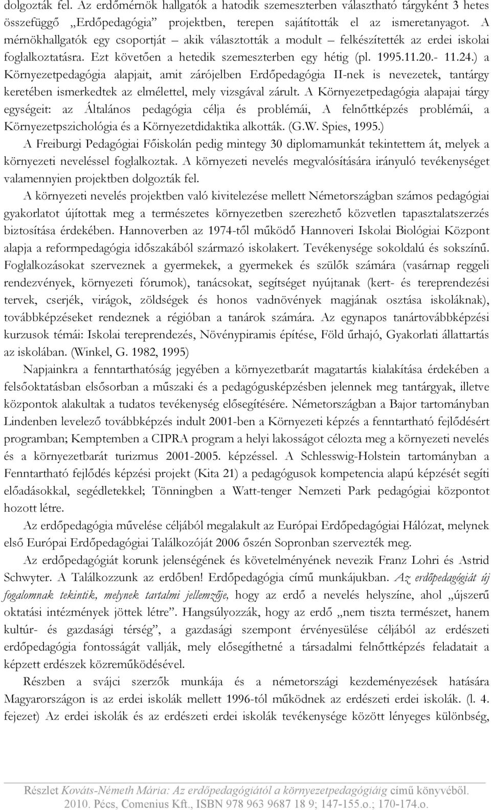 ) a Környezetpedagógia alapjait, amit zárójelben Erdőpedagógia II-nek is nevezetek, tantárgy keretében ismerkedtek az elmélettel, mely vizsgával zárult.