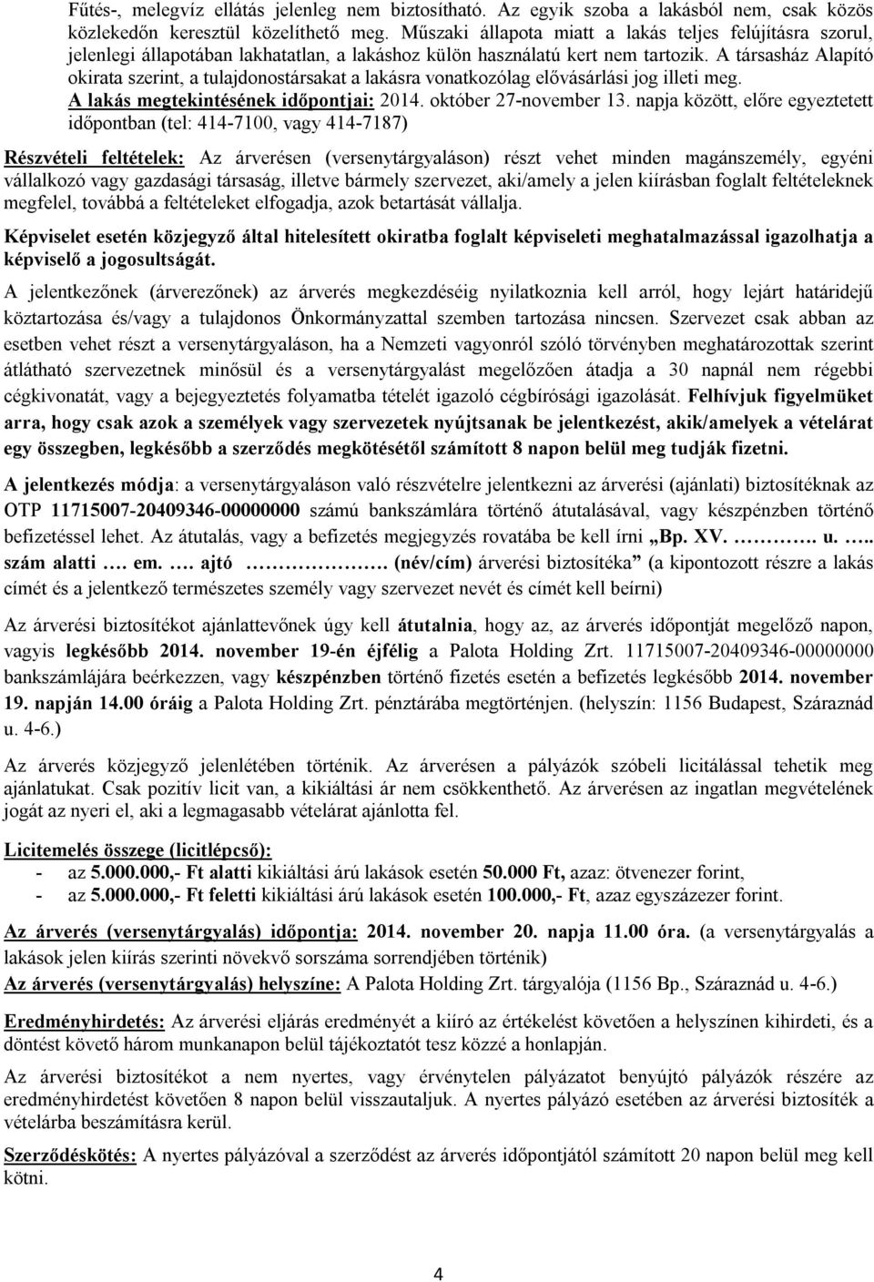 A társasház Alapító okirata szerint, a tulajdonostársakat a lakásra vonatkozólag elővásárlási jog illeti meg. A lakás megtekintésének időpontjai: 2014. október 27-november 13.