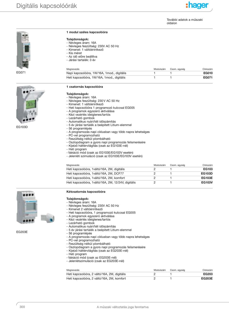 , digitális 1 1 EG071 1 csatornás kapcsolóóra EG103D - Kimenet: 1 váltóérintkező - Heti kapcsolóóra 1 programozó kulccsal EG005 - A programok egyszerű aktiválása - Kézi vezérlés ideiglenes/tartós -