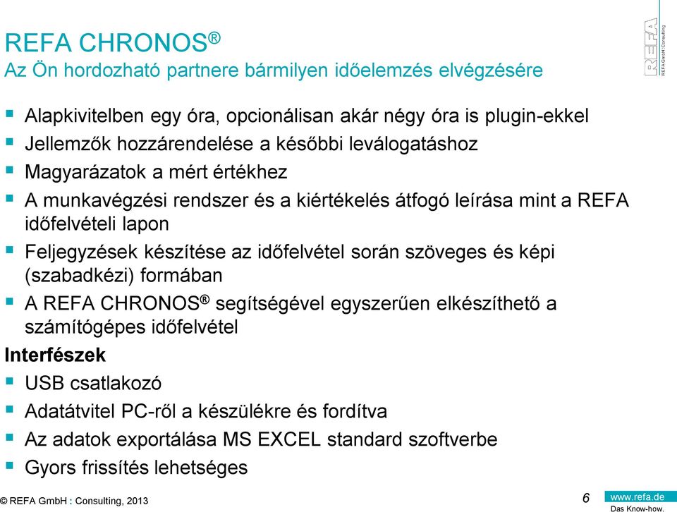 során szöveges és képi (szabadkézi) formában A REFA CHRONOS segítségével egyszerűen elkészíthető a számítógépes időfelvétel Interfészek