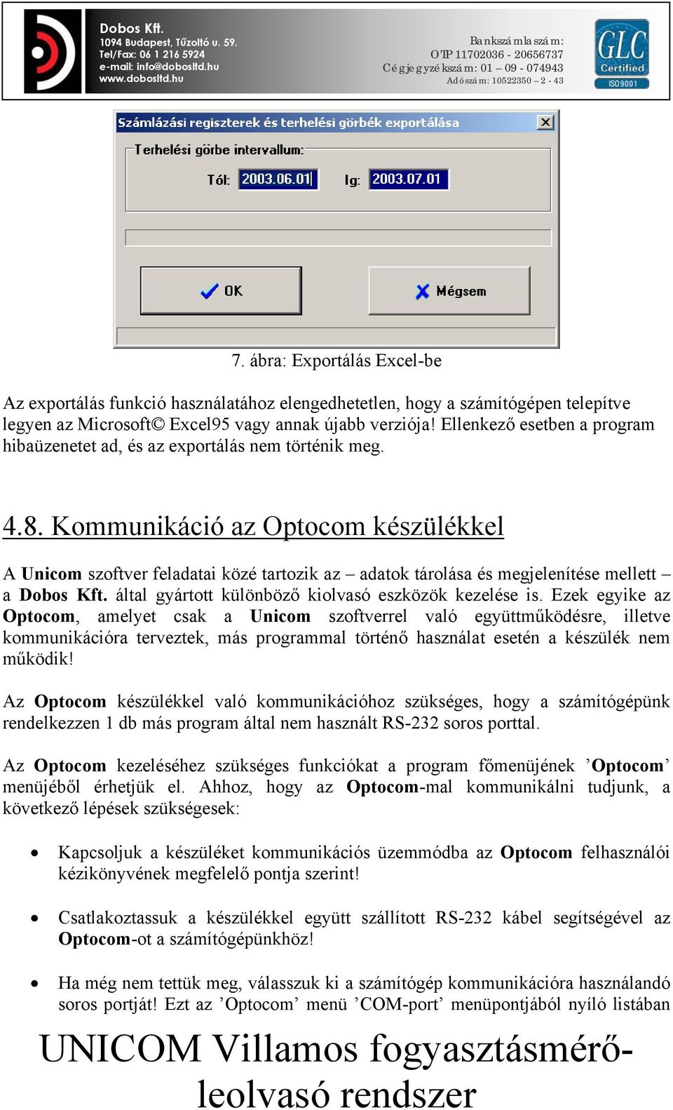 Kommunikáció az Optocom készülékkel A Unicom szoftver feladatai közé tartozik az adatok tárolása és megjelenítése mellett a Dobos Kft. által gyártott különböző kiolvasó eszközök kezelése is.