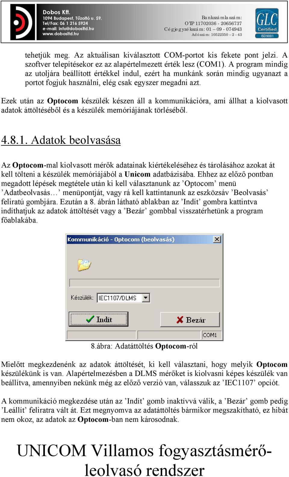 Ezek után az Optocom készülék készen áll a kommunikációra, ami állhat a kiolvasott adatok áttöltéséből és a készülék memóriájának törléséből. 4.8.1.