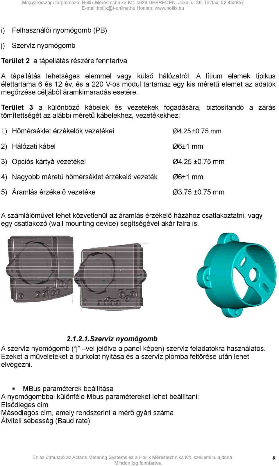 Terület 3 a különböző kábelek és vezetékek fogadására, biztosítandó a zárás tömítettségét az alábbi méretű kábelekhez, vezetékekhez: 1) Hőmérséklet érzékelők vezetékei Ø4.25 ±0.