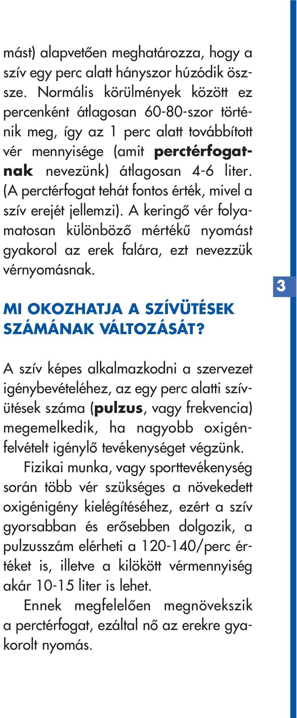 (A perctérfogat tehát fontos érték, mivel a szív erejét jellemzi). A keringô vér folyamatosan különbözô mértékû nyomást gyakorol az erek falára, ezt nevezzük vérnyomásnak.