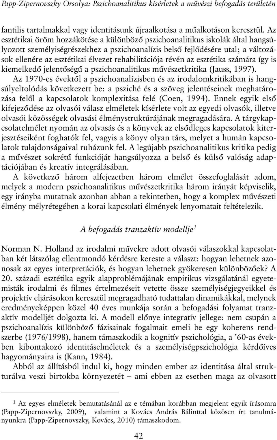 rehabilitációja révén az esztétika számára így is kiemelkedõ jelentõségû a pszichoanalitikus mûvészetkritika (Jauss, 1997).