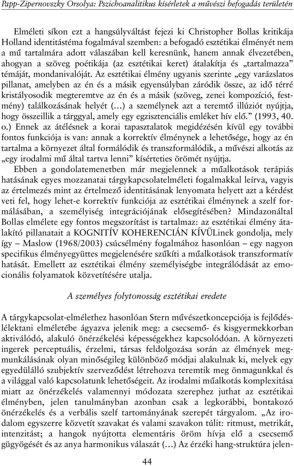 Az esztétikai élmény ugyanis szerinte egy varázslatos pillanat, amelyben az én és a másik egyensúlyban záródik össze, az idõ térré kristályosodik megteremtve az én és a másik (szöveg, zenei