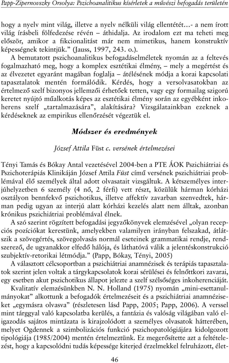 A bemutatott pszichoanalitikus befogadáselméletek nyomán az a feltevés fogalmazható meg, hogy a komplex esztétikai élmény, mely a megértést és az élvezetet egyaránt magában foglalja átélésének módja