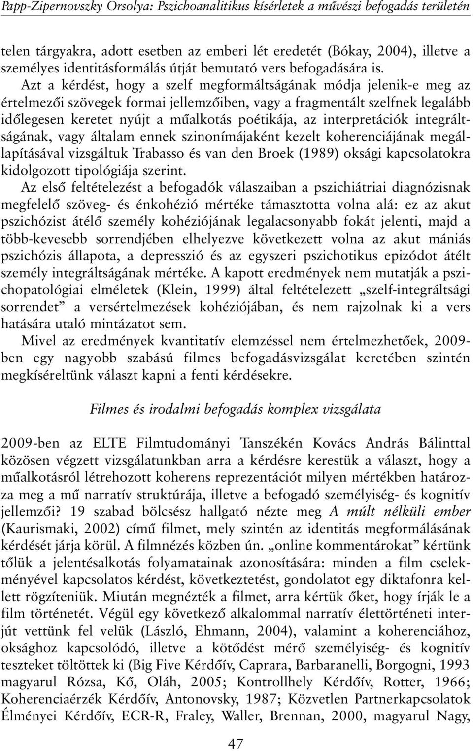 interpretációk integráltságának, vagy általam ennek szinonímájaként kezelt koherenciájának megállapításával vizsgáltuk Trabasso és van den Broek (1989) oksági kapcsolatokra kidolgozott tipológiája