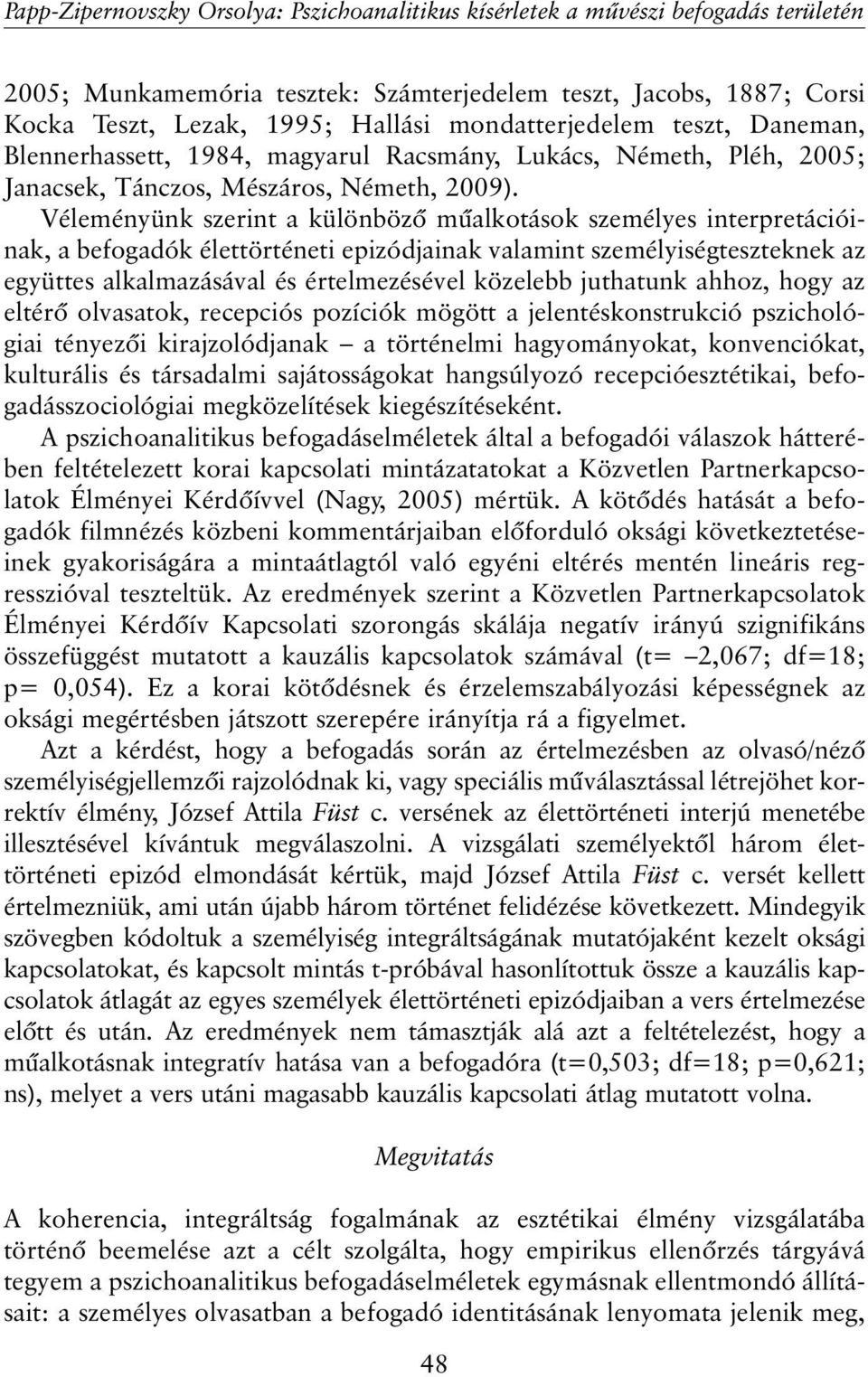 Véleményünk szerint a különbözõ mûalkotások személyes interpretációinak, a befogadók élettörténeti epizódjainak valamint személyiségteszteknek az együttes alkalmazásával és értelmezésével közelebb