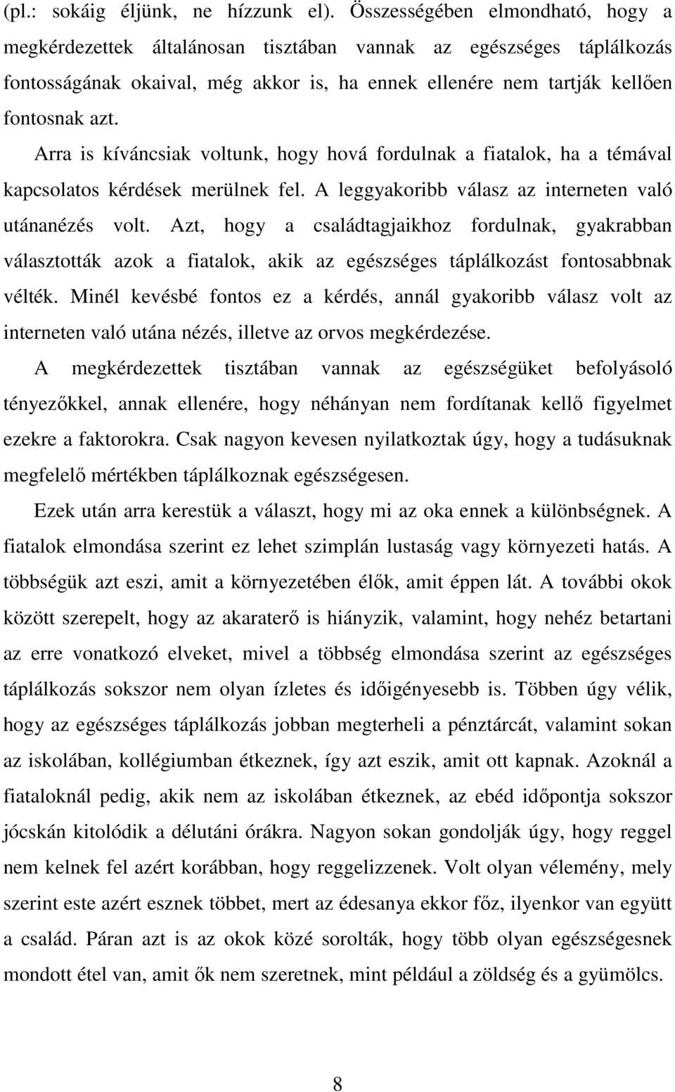 Arra is kíváncsiak voltunk, hogy hová fordulnak a fiatalok, ha a témával kapcsolatos kérdések merülnek fel. A leggyakoribb válasz az interneten való utánanézés volt.