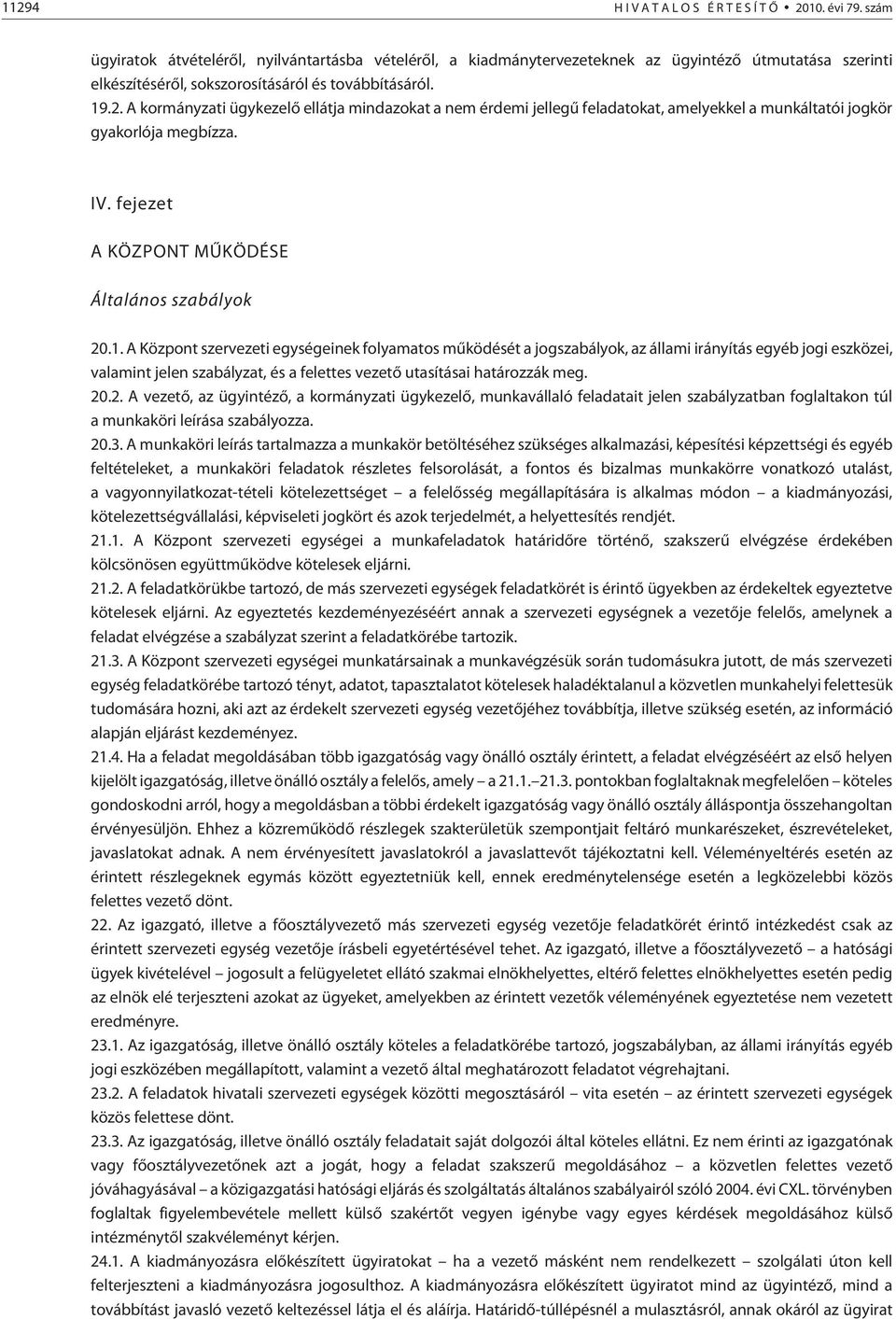 A kormányzati ügykezelõ ellátja mindazokat a nem érdemi jellegû feladatokat, amelyekkel a munkáltatói jogkör gyakorlója megbízza. IV. fejezet A KÖZPONT MÛKÖDÉSE Általános szabályok 20.1.