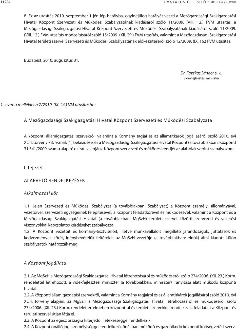 ) FVM utasítás, a Mezõgazdasági Szakigazgatási Hivatal Központ Szervezeti és Mûködési Szabályzatának kiadásáról szóló 11/2009. (VIII. 12.) FVM utasítás módosításáról szóló 15/2009. (XII. 29.
