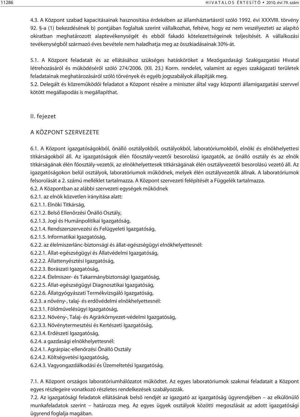 teljesítését. A vállalkozási tevékenységbõl származó éves bevétele nem haladhatja meg az összkiadásainak 30%-át. 5.1.