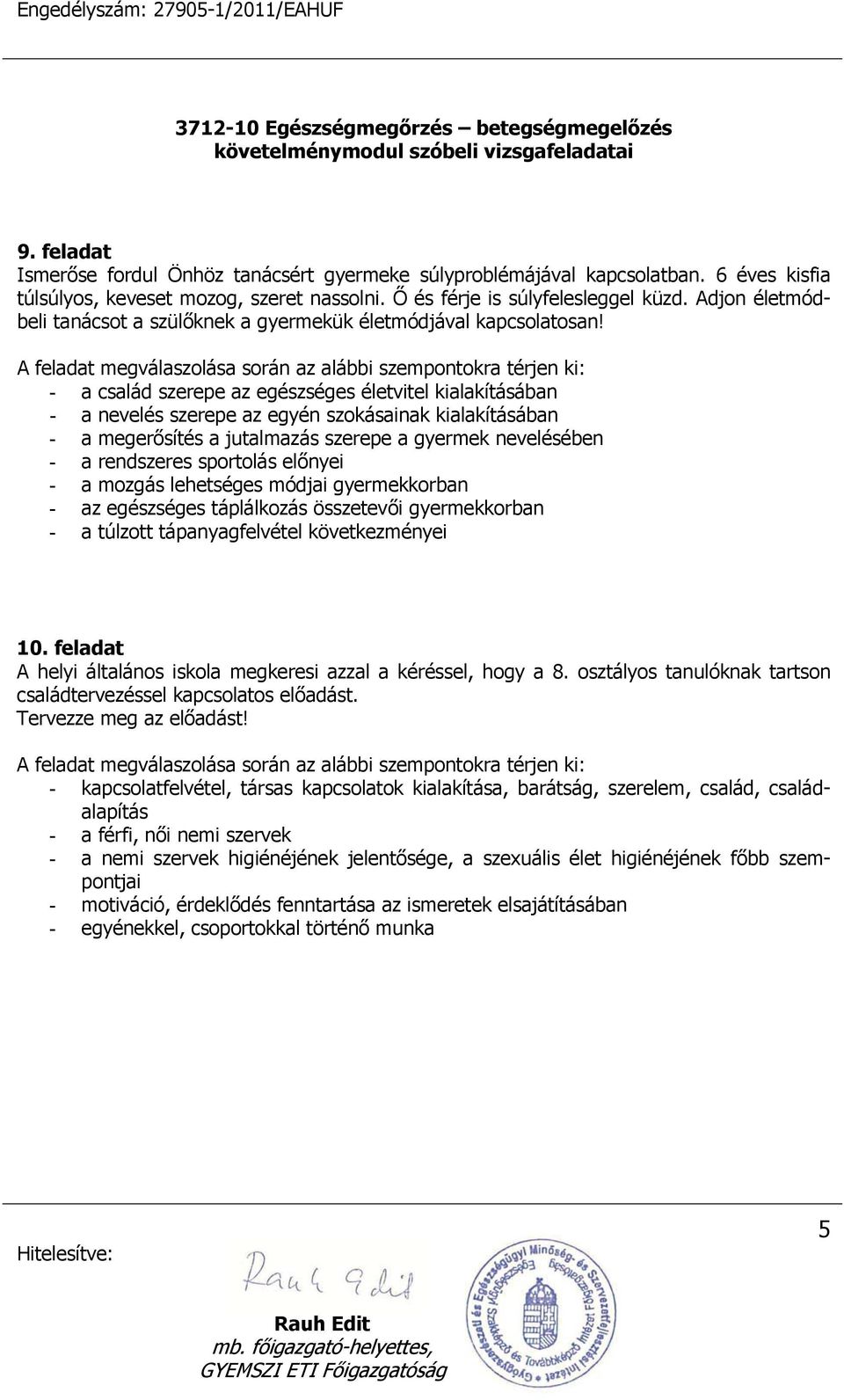 - a család szerepe az egészséges életvitel kialakításában - a nevelés szerepe az egyén szokásainak kialakításában - a megerősítés a jutalmazás szerepe a gyermek nevelésében - a rendszeres sportolás