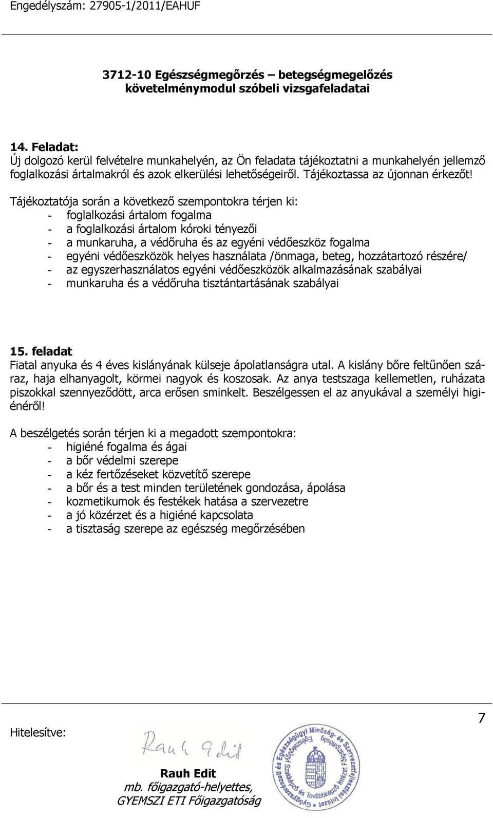 védőeszközök helyes használata /önmaga, beteg, hozzátartozó részére/ - az egyszerhasználatos egyéni védőeszközök alkalmazásának szabályai - munkaruha és a védőruha tisztántartásának szabályai 15.
