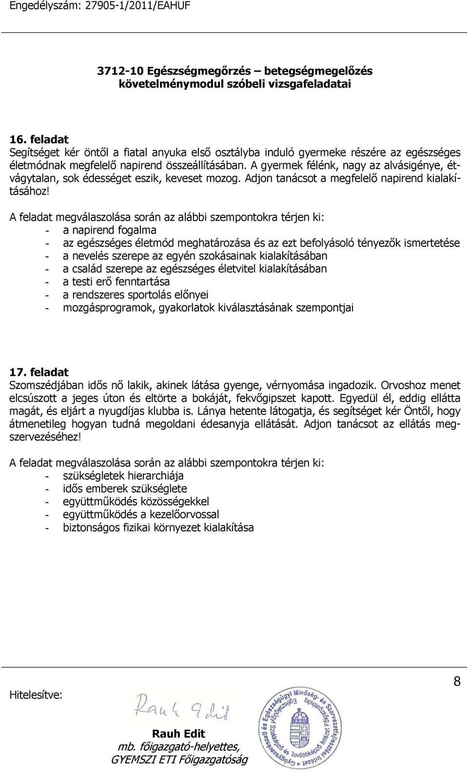 - a napirend fogalma - az egészséges életmód meghatározása és az ezt befolyásoló tényezők ismertetése - a nevelés szerepe az egyén szokásainak kialakításában - a család szerepe az egészséges