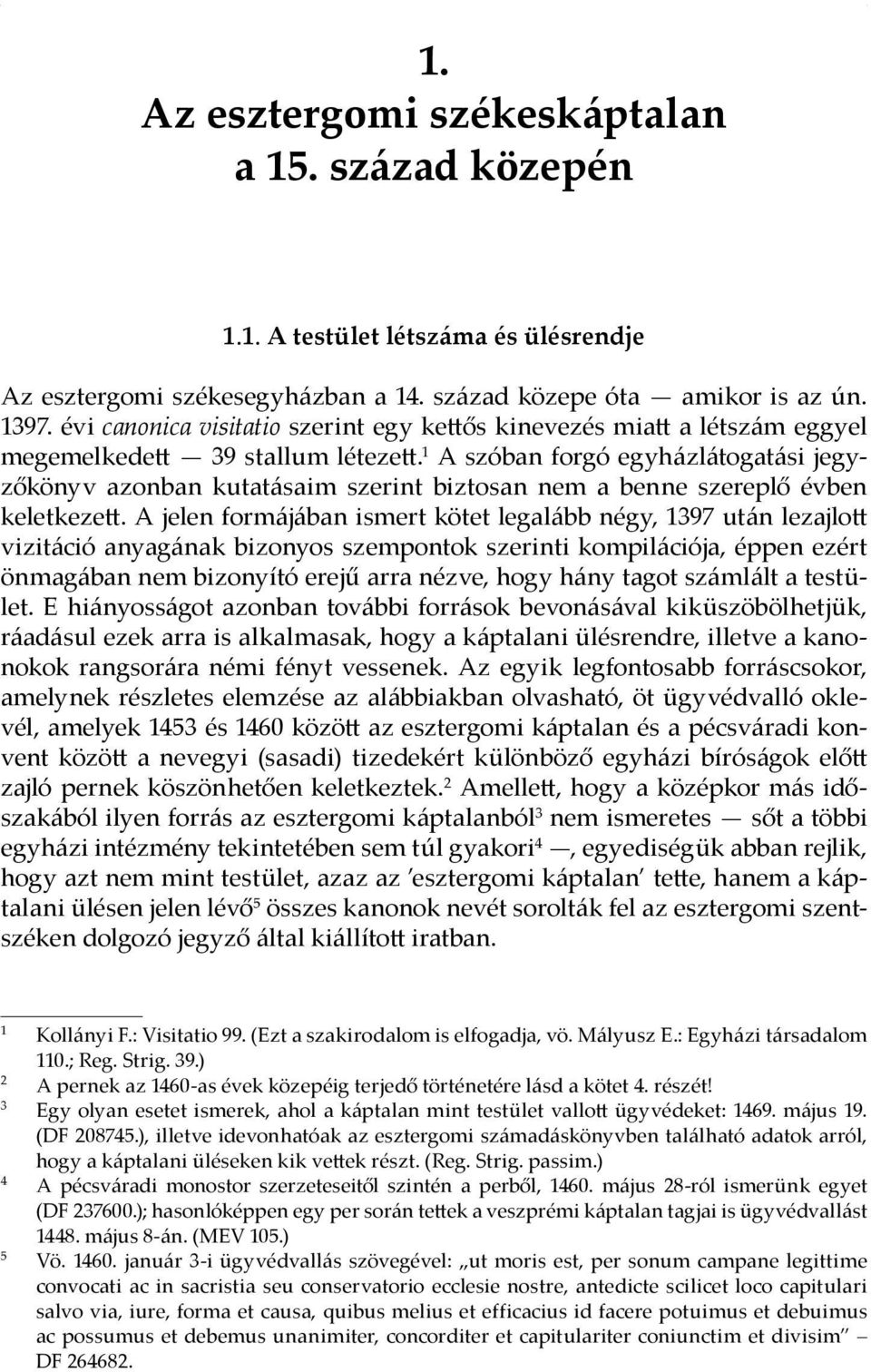 1 A szóban forgó egyházlátogatási jegyzőkönyv azonban kutatásaim szerint biztosan nem a benne szereplő évben keletkezett.