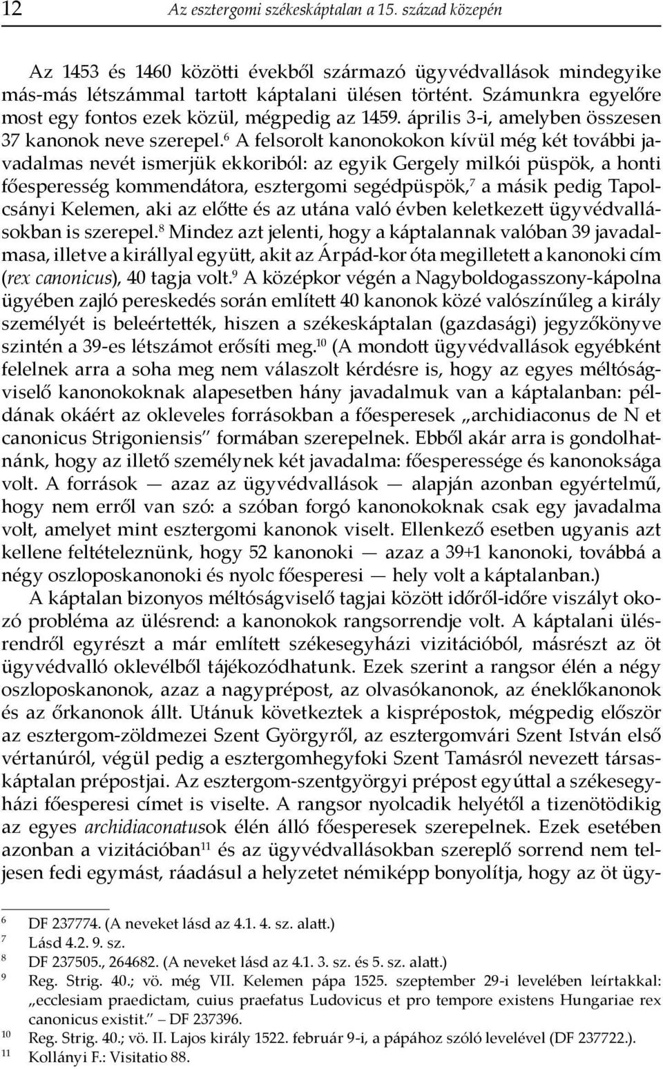 6 A felsorolt kanonokokon kívül még két további javadalmas nevét ismerjük ekkoriból: az egyik Gergely milkói püspök, a honti főesperesség kommendátora, esztergomi segédpüspök, 7 a másik pedig