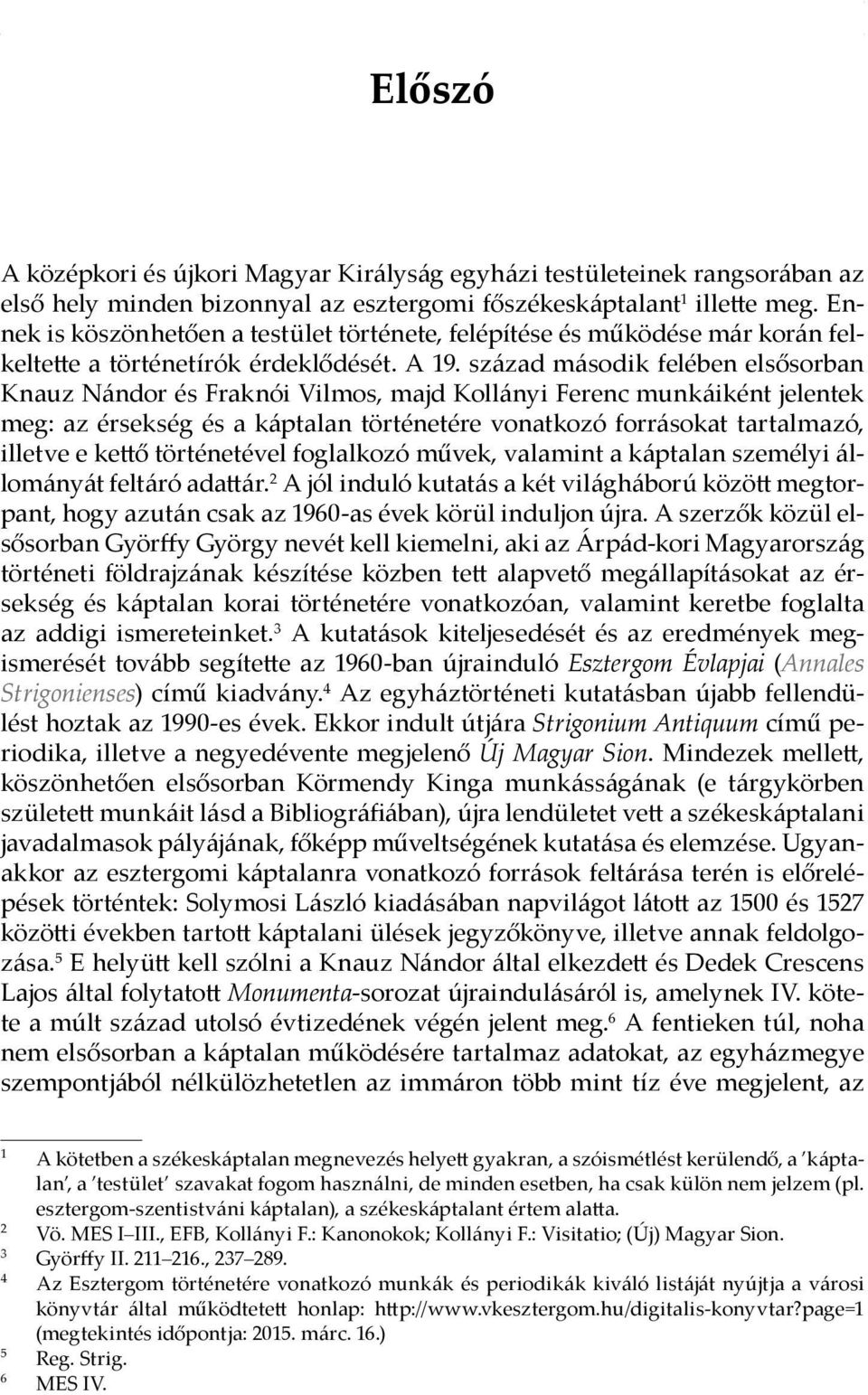 század második felében elsősorban Knauz Nándor és Fraknói Vilmos, majd Kollányi Ferenc munkáiként jelentek meg: az érsekség és a káptalan történetére vonatkozó forrásokat tartalmazó, illetve e kettő